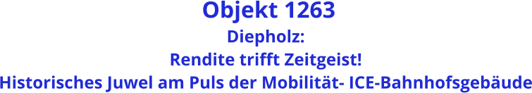 Objekt 1263 Diepholz:  Rendite trifft Zeitgeist! Historisches Juwel am Puls der Mobilität- ICE-Bahnhofsgebäude