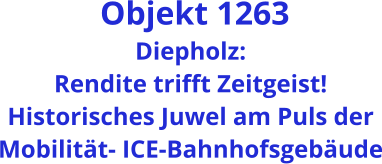 Objekt 1263 Diepholz:  Rendite trifft Zeitgeist! Historisches Juwel am Puls der Mobilität- ICE-Bahnhofsgebäude